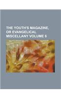 The Youth's Magazine, or Evangelical Miscellany Volume 6