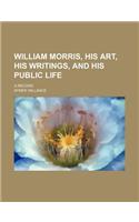 William Morris, His Art, His Writings, and His Public Life; A Record