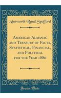 American Almanac and Treasury of Facts, Statistical, Financial, and Political for the Year 1880 (Classic Reprint)