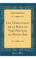 Les Traductions de la Bible En Vers FranÃ§ais Au Moyen Ã?ge (Classic Reprint)