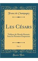 Les Césars, Vol. 2: Tableau du Monde Romain Sous les Premiers Empereurs (Classic Reprint)