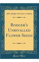 Bodger's Unrivalled Flower Seeds (Classic Reprint)