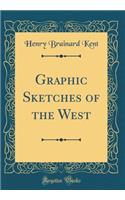 Graphic Sketches of the West (Classic Reprint)