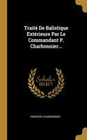 Traité De Balistique Extérieure Par Le Commandant P. Charbonnier...