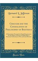 Chaucer and the Consolation of Philosophy of Boethius: A Dissertation Presented in Partial Requirement for the Degree of Doctor of Philosophy at Princeton University in 1914, and Later Revised (Classic Reprint)