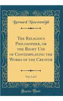 The Religious Philosopher, or the Right Use of Contemplating the Works of the Creator, Vol. 1 of 3 (Classic Reprint)