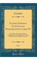 Eusebii Pamphili Evangelicae Praeparationis Libri XV, Vol. 1: Ad Codices Manuscriptos Denuo Collatos Recensuit Anglice Nunc Primum Reddidit Notis Et Indicibus Instruxit (Classic Reprint)