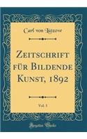 Zeitschrift für Bildende Kunst, 1892, Vol. 3 (Classic Reprint)