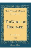 Thï¿½ï¿½tre de Regnard, Vol. 2 (Classic Reprint)