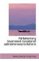 Parliamentary Government Considered with Reference to Reform