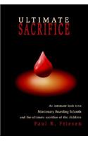 Ultimate Sacrifice: An Intimate Look Into Missionary Boarding Schools and the Ultimate Sacrifice of the Children(English)