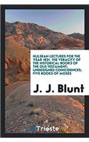 Hulsean Lectures for the Year 1831. the Veracity of the Historical Books of the Old Testament; Undesigned Coincidences; Five Books of Moses