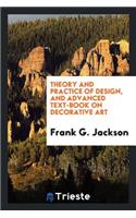 Theory and Practice of Design, and Advanced Text-Book on Decorative Art