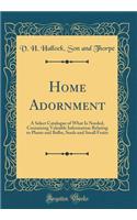 Home Adornment: A Select Catalogue of What Is Needed, Containing Valuable Information Relating to Plants and Bulbs, Seeds and Small Fruits (Classic Reprint)