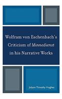 Wolfram Von Eschenbach's Criticism of Minnedienst in His Narrative Works