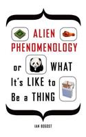 Alien Phenomenology, or What It’s Like to Be a Thing