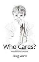 WHO CARES? Meditations for Lent