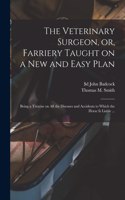 Veterinary Surgeon, or, Farriery Taught on a New and Easy Plan [microform]