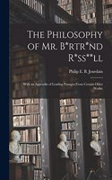 Philosophy of Mr. B*rtr*nd R*ss**ll; With an Appendix of Leading Passages From Certain Other Works;