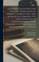 Daphnis & Chloe. With the English Translation of George Thornley, rev. and Augm. by J.M. Edmonds. The Love Romances of Parthenius and Other Fragments. With an English Translation by S. Gaselee