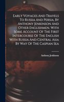 Early Voyages And Travels To Russia And Persia, By Anthony Jenkinson And Other Englishmen. With Some Account Of The First Intercourse Of The English With Russia And Central Asia By Way Of The Caspian Sea