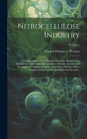 Nitrocellulose Industry; a Compendium of the History, Chemistry, Manufacture, Commercial Application and Analysis of Nitrates, Acetates and Xanthates of Cellulose as Applied to the Peaceful Arts, With a Chapter on Gun Cotton, Smokeless Powder And..