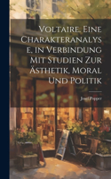 Voltaire. Eine Charakteranalyse, in Verbindung mit Studien zur Ästhetik, Moral und Politik