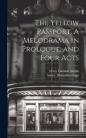 Yellow Passport. A Melodrama in Prologue, and Four Acts