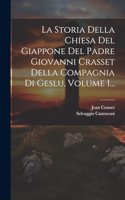 Storia Della Chiesa Del Giappone Del Padre Giovanni Crasset Della Compagnia Di Geslu, Volume 1...