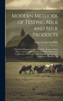 Modern Methods of Testing Milk and Milk Products: A Handbook Prepared for the Use of Dairy Students, Butter Makers, Cheese Makers, Producers of Milk, Operators in Condenseries, Managers of Milk-Ship