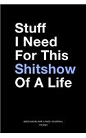 Stuff I Need For This Shitshow Of A Life, Medium Blank Lined Journal, 109 Pages: Funny Snarky Notebook with Saying, Simple Typography Plain Writing Note Book Organizer Gag Gift Idea, Agenda Planner Book for Sarcastic People