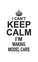 I Can't Keep Calm I'm Making Model Cars: Notebook: Best Making Model Cars Notebook, Journal Gift, Diary, Doodle Gift or Notebook 6 x 9 Compact Size- 109 Blank Lined Pages