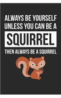 Always Be Yourself Unless You Can Be A Squirrel Notebook - Gift for Animal Lovers - Funny Journal: Medium College-Ruled Diary, 110 page, Lined, 6x9 (15.2 x 22.9 cm)