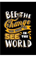 Bee The Change You Want To See In The World