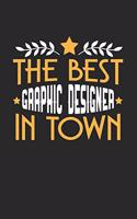 The Best Graphic Designer in Town: 6x9 inches college ruled notebook, 120 Pages, Composition Book and Journal, funny gift for your favorite Graphic Designer