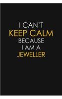 I Can't Keep Calm Because I Am A Jeweller: Motivational: 6X9 unlined 129 pages Notebook writing journal