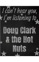 I can't hear you, I'm listening to Doug Clark & the Hot Nuts creative writing lined notebook
