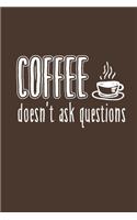 Coffee Doesn't Ask Questions