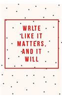 Write Like It Matters and It Will: Journals for Writers