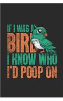 If I Was a Bird I Know Who I'd Poop on: Birds Notebook, Dotted Bullet (6 X 9 - 120 Pages) Animal Themed Notebook for Daily Journal, Diary, and Gift