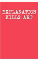 Explanation Kills Art: College Ruled Notebook 6x9 120 Pages