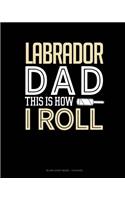 Labrador Dad This Is How I Roll: Blank Sheet Music - 12 Staves(1347 Blank Sheet Music - 12 Staves)