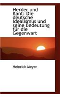 Herder Und Kant: Die Deutsche Idealismus Und Seine Bedeutung Fur Die Gegenwart(German)