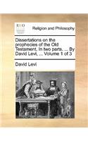 Dissertations on the Prophecies of the Old Testament. in Two Parts. ... by David Levi, ... Volume 1 of 3
