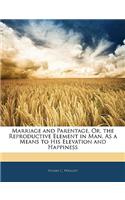 Marriage and Parentage, Or, the Reproductive Element in Man, as a Means to His Elevation and Happiness