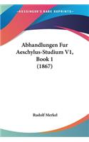 Abhandlungen Fur Aeschylus-Studium V1, Book 1 (1867)