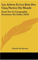 Les Arbres Et Les Bois Des Cinq Parties Du Monde: Essai Sur La Geographie Forestiere Du Globe (1870)