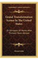 Grand Transformation Scenes in the United States: Or Glimpses Of Home After Thirteen Years Abroad