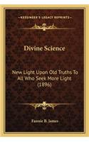 Divine Science: New Light Upon Old Truths To All Who Seek More Light (1896)