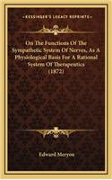 On the Functions of the Sympathetic System of Nerves, as a Physiological Basis for a Rational System of Therapeutics (1872)